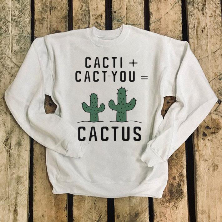 Cacti cact you Cactus shirt 4 - Cacti + cact - you = Cactus shirt