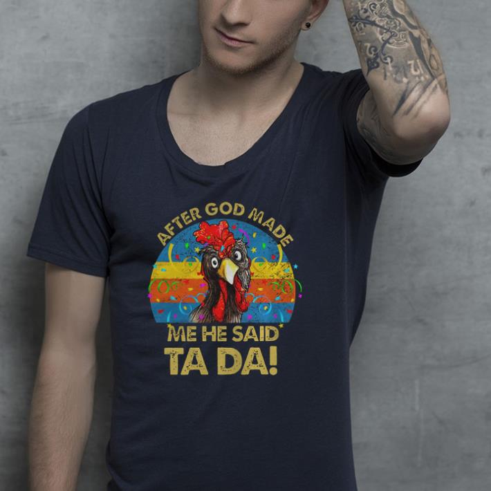 Chicken After God Made Me He Said Ta Da shirt 4 - Chicken After God Made Me He Said Ta Da shirt