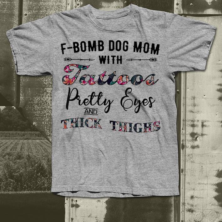 F Bomb Dog Mom with Tattoos Pretty Eyes and Thick Thighs shirt 4 - F-Bomb Dog Mom with Tattoos Pretty Eyes and Thick Thighs shirt