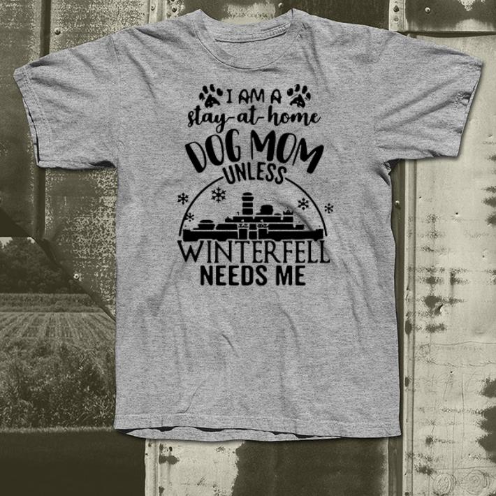 I am A Stay-At-Home Dog Mom Unless Winterfell Needs Me shirt I am A Stay At Home Dog Mom Unless Winterfell Needs Me shirt 4 - I am A Stay-At-Home Dog Mom Unless Winterfell Needs Me shirt