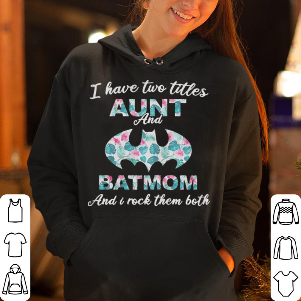 I have two titles Aunt and Batmom and I rock them both shirt 4 - I have two titles Aunt and Batmom and I rock them both shirt
