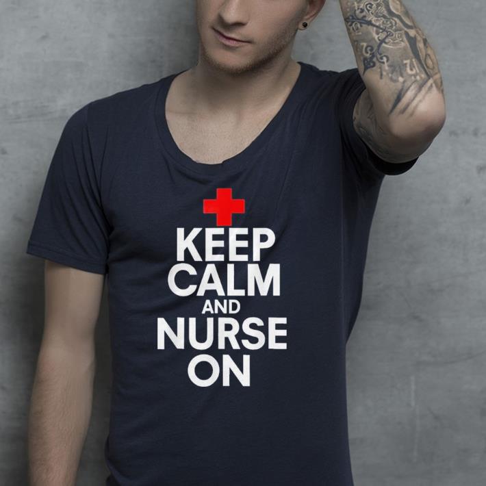 Keep calm and nurse on shirt 4 - Keep calm and nurse on shirt