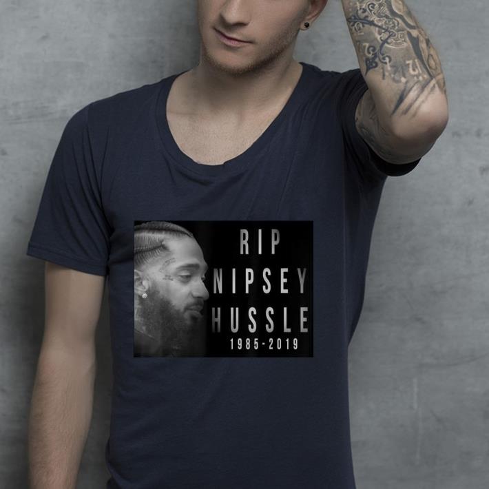 Nipsey Hussle Rip 1985 2019 shirt 4 - Nipsey Hussle Rip 1985-2019 shirt