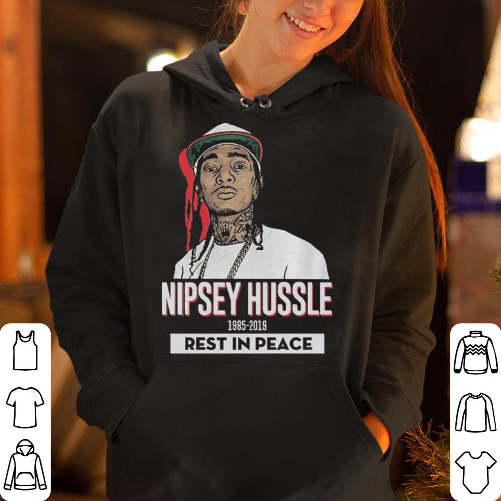 RIP Nipsey Hussle 1985 2019 Rest In Peace shirt 4 - RIP Nipsey Hussle 1985 2019 Rest In Peace shirt