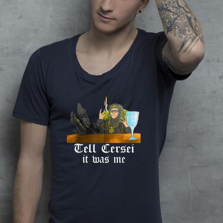 Tell Cersei It Was Me shirt 4 - Tell Cersei It Was Me shirt