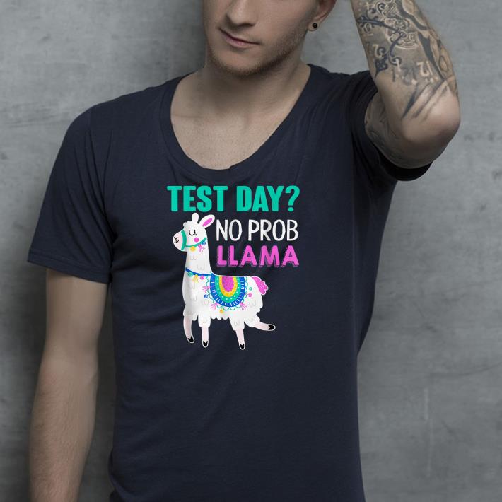 Test Day No Prob llama Testing shirt 4 - Test Day No Prob llama Testing shirt