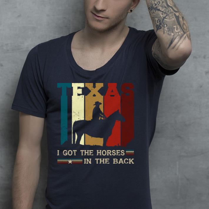 Texas i got the horses in the back shirt 4 - Texas i got the horses in the back shirt