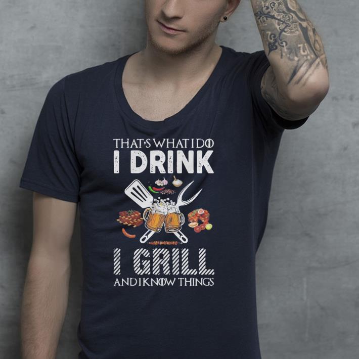 That’s what I do I drink I grill and I know things shirt That s what I do I drink I grill and I know things shirt 4 - That’s what I do I drink I grill and I know things shirt