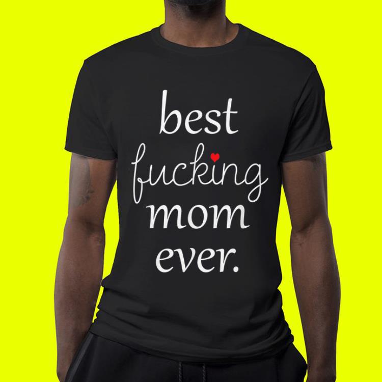 Best Fucking Mom Ever Mothers Day shirt 4 - Best Fucking Mom Ever Mothers Day shirt