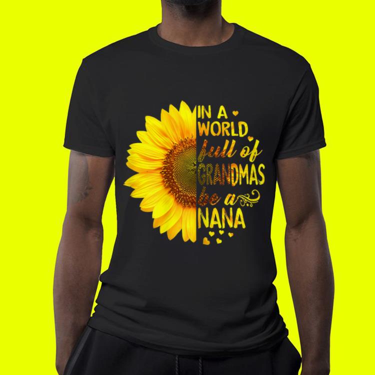 In a world full of grandmas be NaNa Sunflower Mother day shirt 4 - In a world full of grandmas be NaNa Sunflower Mother day shirt