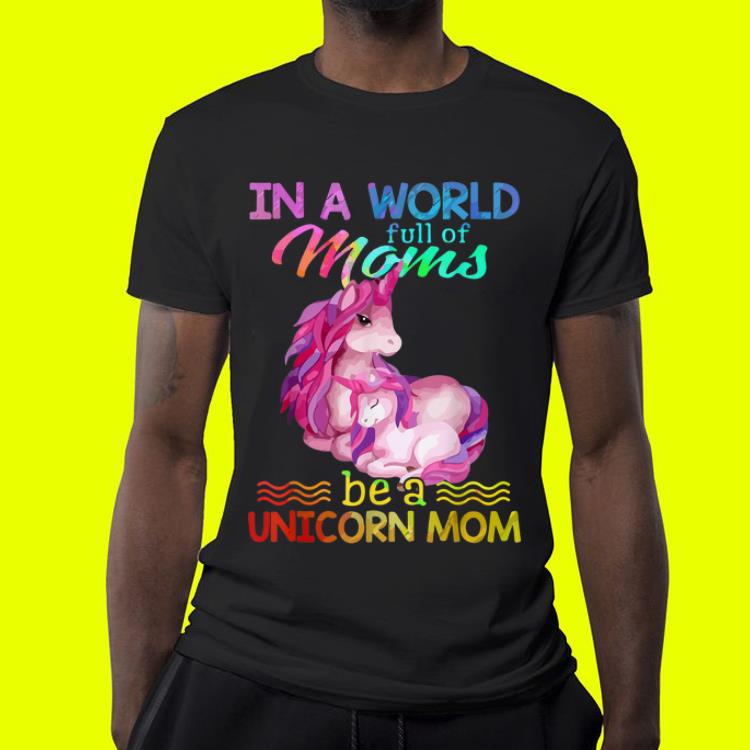 In a world full of moms be a unicorn mom shirt 4 - In a world full of moms be a unicorn mom shirt