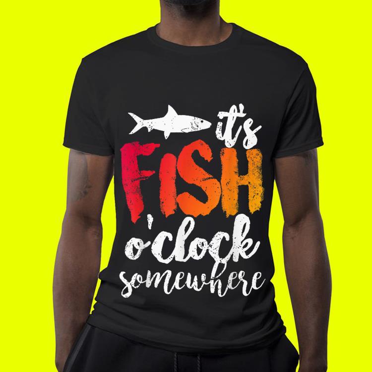 It's Fish O'clock Somewhere shirt It s Fish O clock Somewhere shirt 4 - It's Fish O'clock Somewhere shirt