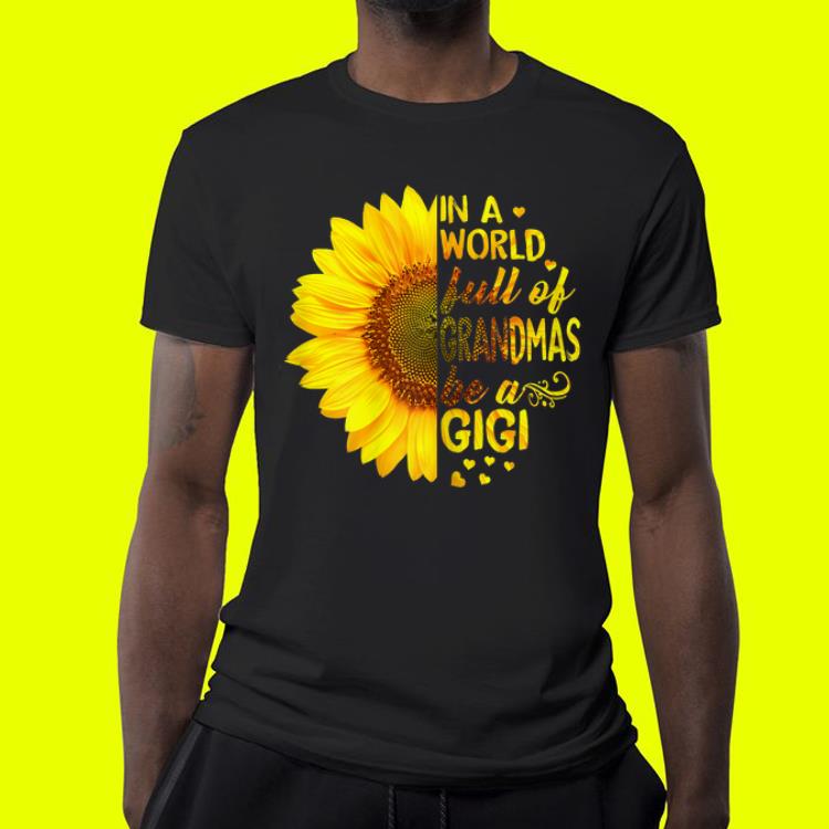 Mother day In a world full of grandmas be Gigi Sunflower shirt 4 - Mother day In a world full of grandmas be Gigi Sunflower shirt