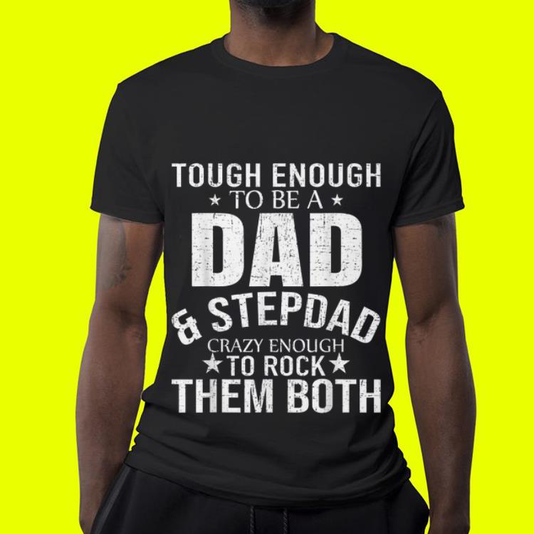 Tough enough to be a dad step dad crazy enough to rock them both shirt 4 - Tough enough to be a dad & step dad crazy enough to rock them both shirt