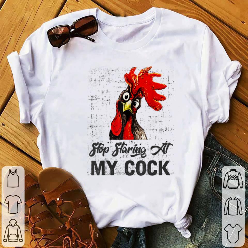 Chicken Stop Staring At My Cock shirt 1 - Chicken Stop Staring At My Cock shirt