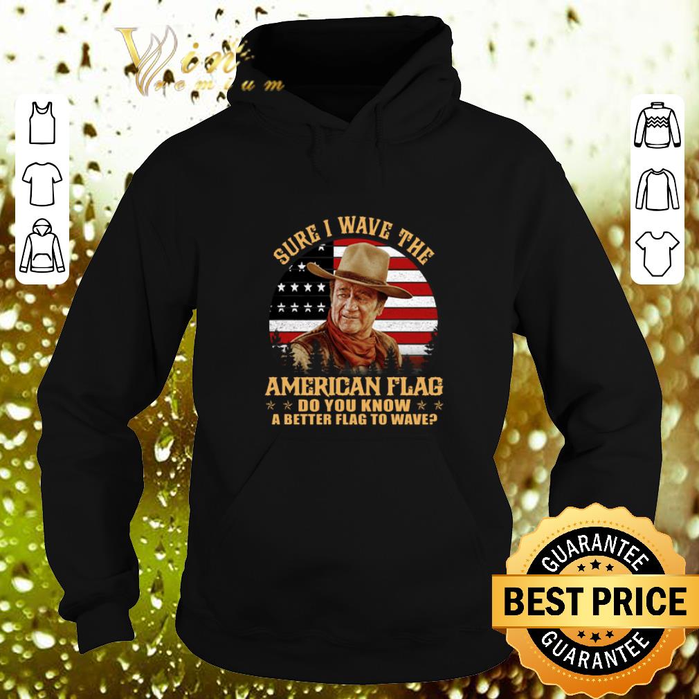 Funny John Wayne Sure i wave the American flag do you know a better shirt Funny John Wayne Sure i wave the American flag do you know a better shirt 4 - Funny John Wayne Sure i wave the American flag do you know a better shirt