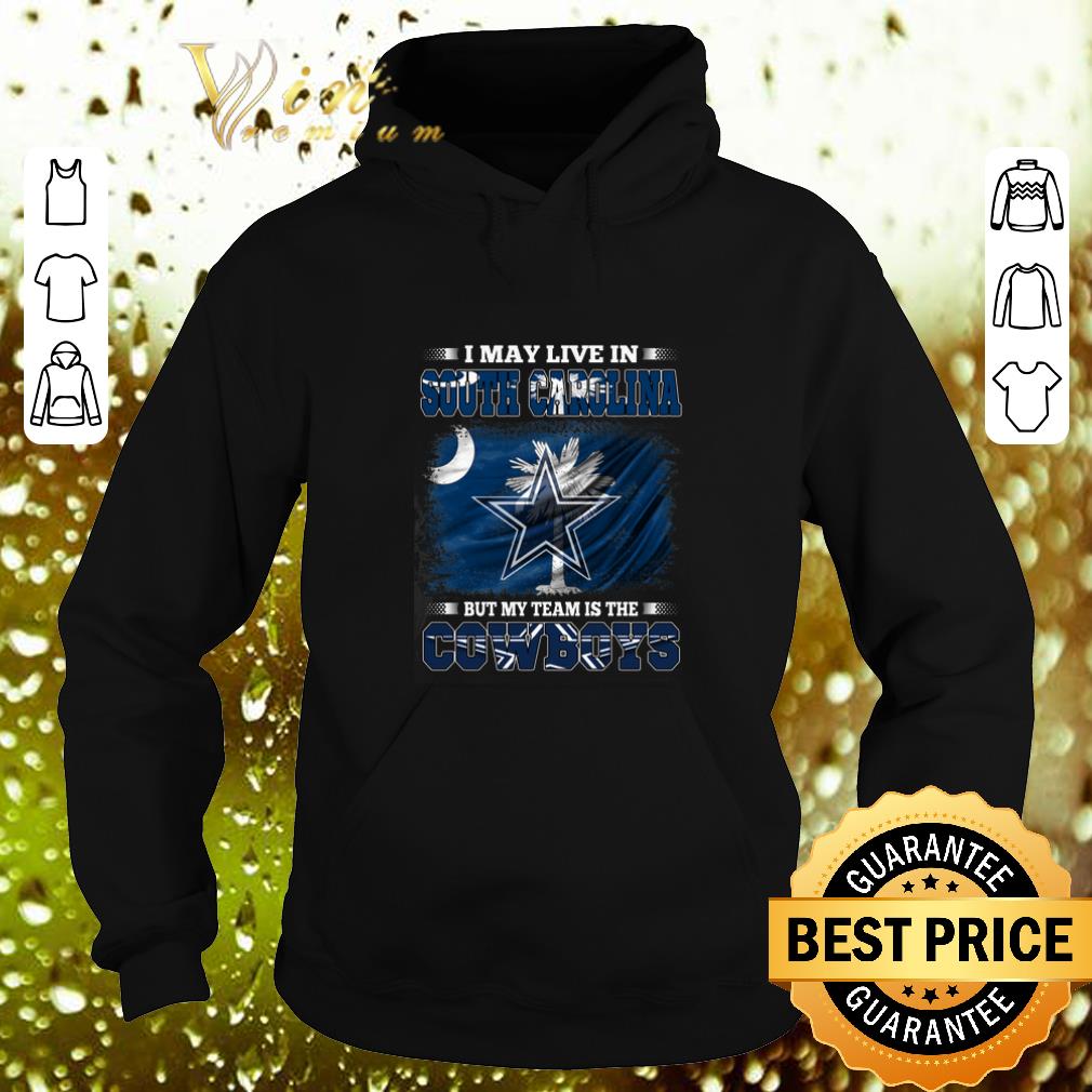 Awesome I may live in South Carolina but my team is the Dallas Cowboys shirt 4 - Awesome I may live in South Carolina but my team is the Dallas Cowboys shirt