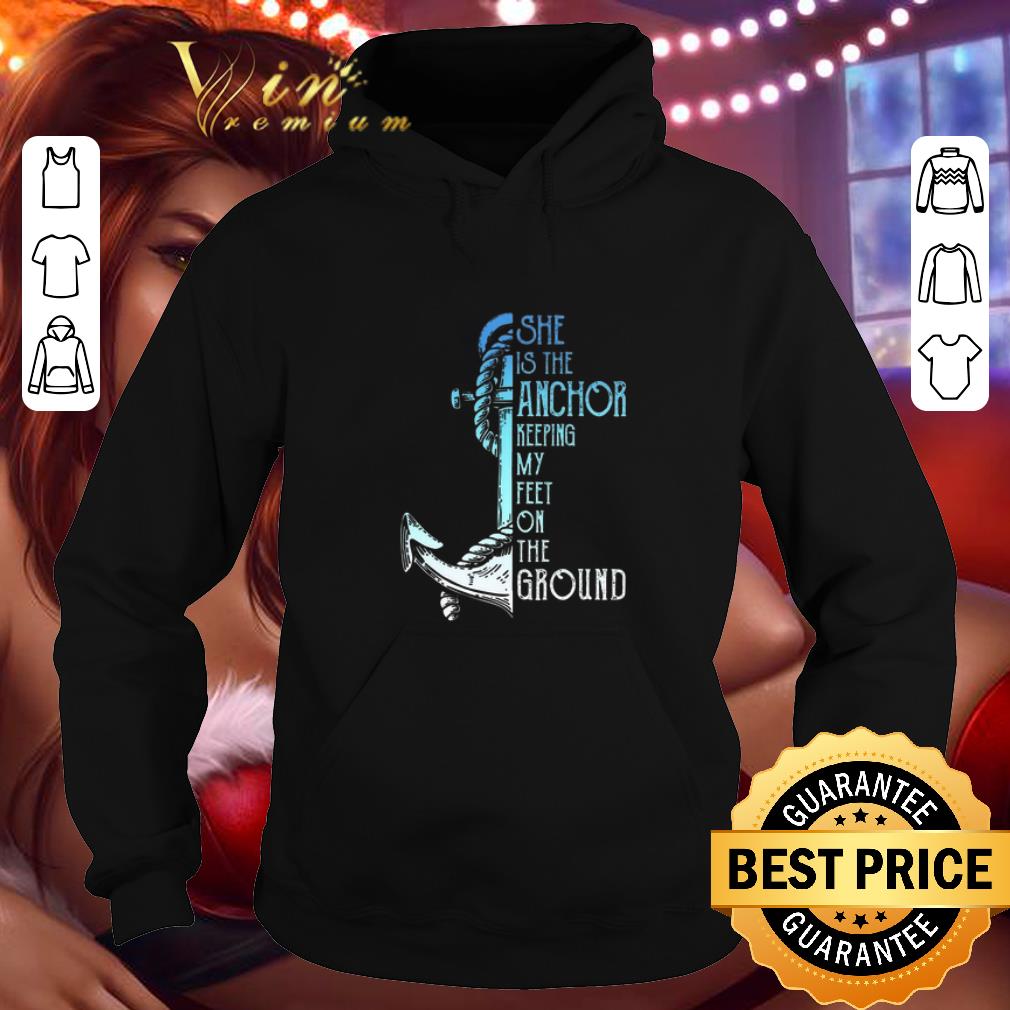 Awesome She is the anchor keeping my feet on the ground shirt 4 - Awesome She is the anchor keeping my feet on the ground shirt