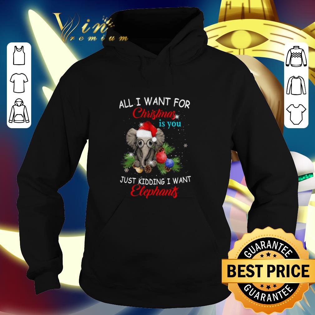 Best All i want for Christmas is you just kidding i want elephants shirt 4 - Best All i want for Christmas is you just kidding i want elephants shirt