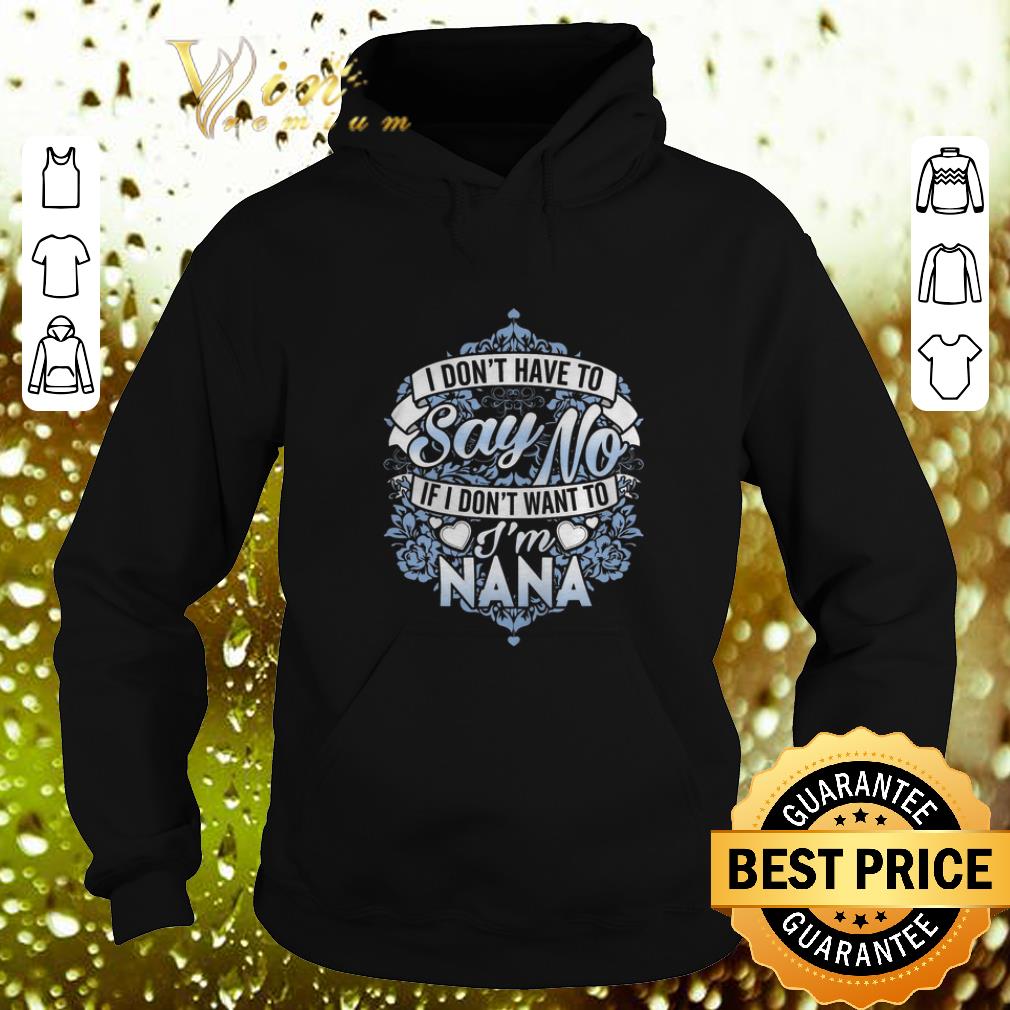 Best I don't have to say no if i don't want to i'm nana shirt Best I don t have to say no if i don t want to i m nana shirt 4 - Best I don't have to say no if i don't want to i'm nana shirt