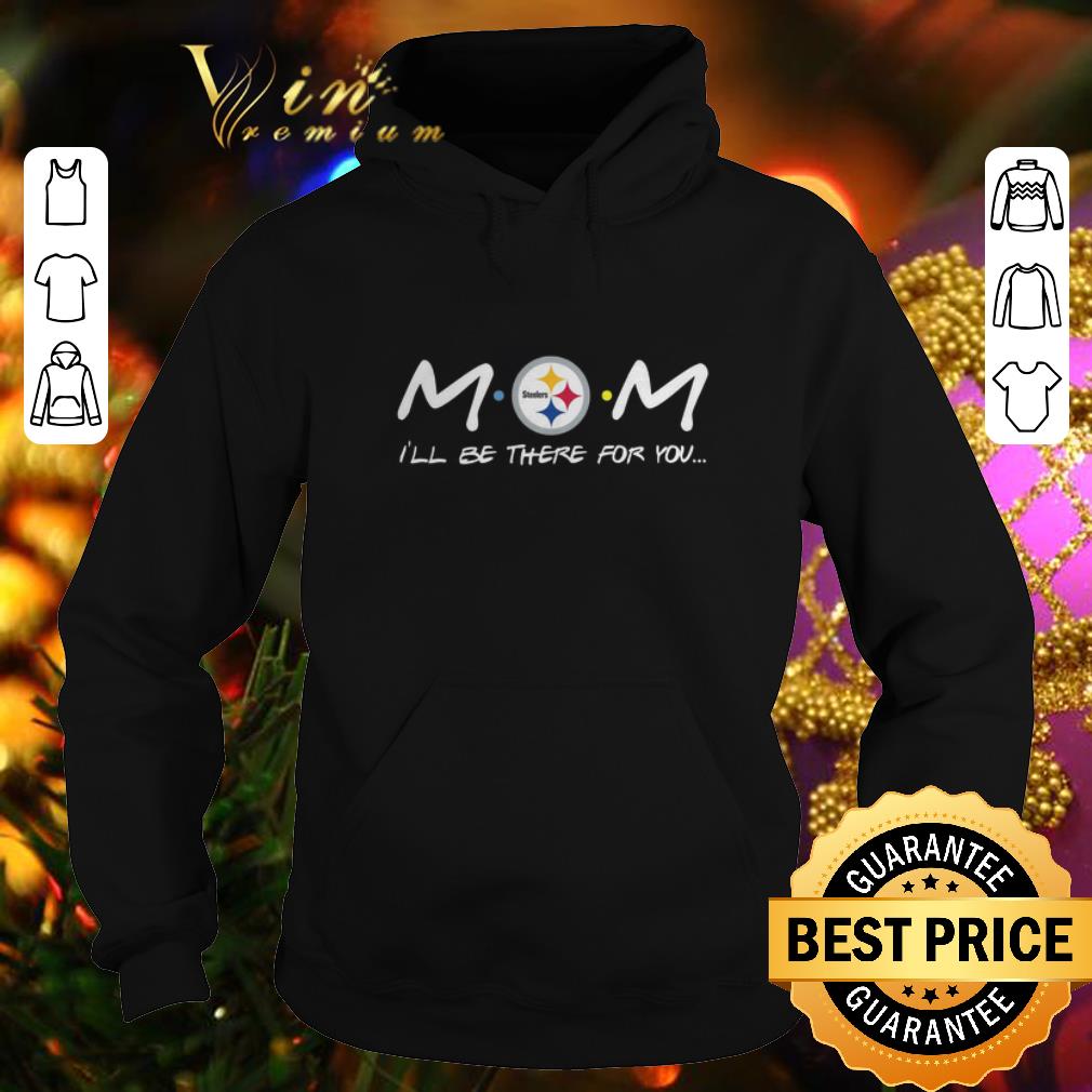 Awesome Pittsburgh Steelers Mom i'll be there for you Friends shirt Awesome Pittsburgh Steelers Mom i ll be there for you Friends shirt 4 - Awesome Pittsburgh Steelers Mom i'll be there for you Friends shirt