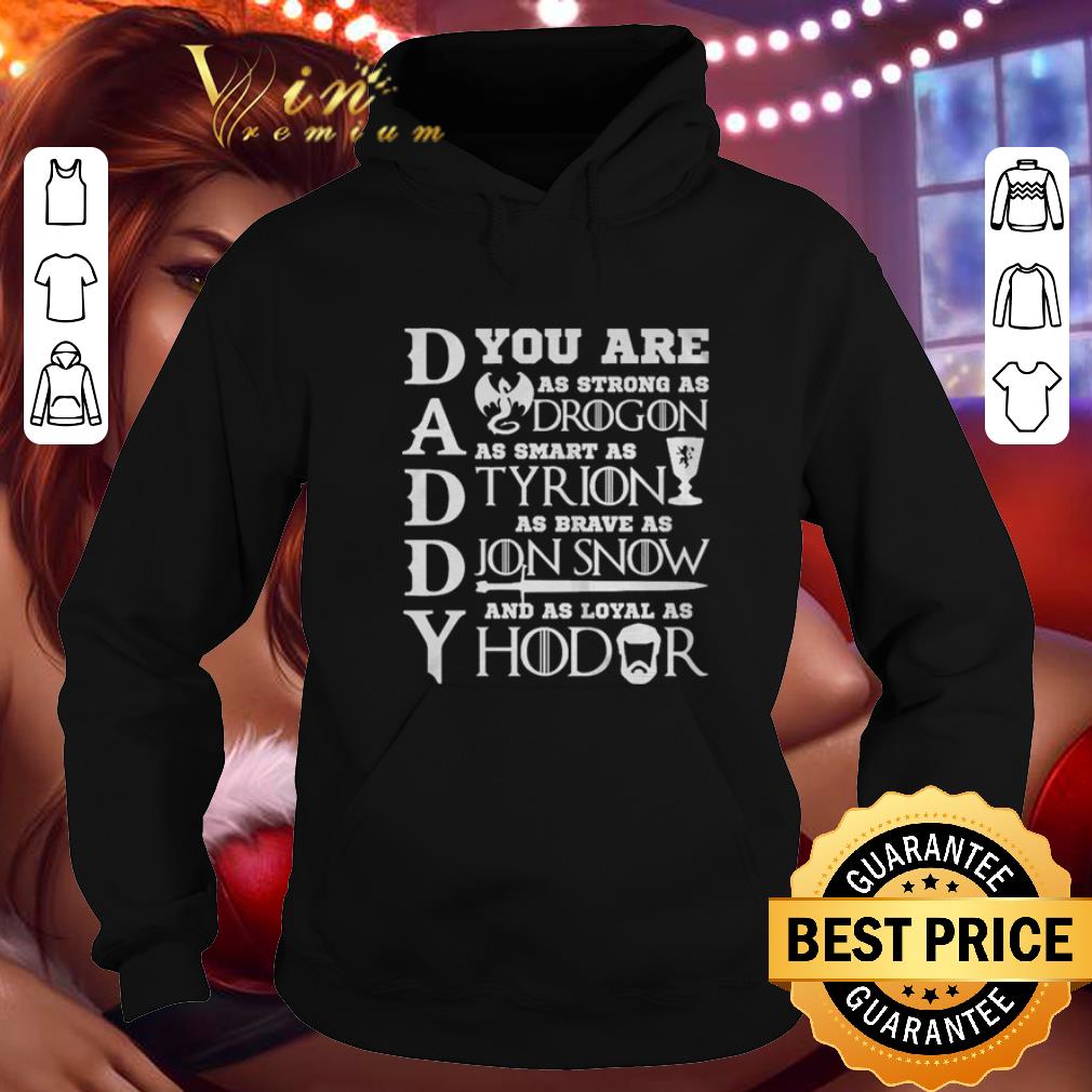 Best Daddy you are as strong as Drogon as smart as Tyrion as brave as Jon Snow Hodor GOT shirt 4 - Best Daddy you are as strong as Drogon as smart as Tyrion as brave as Jon Snow Hodor GOT shirt