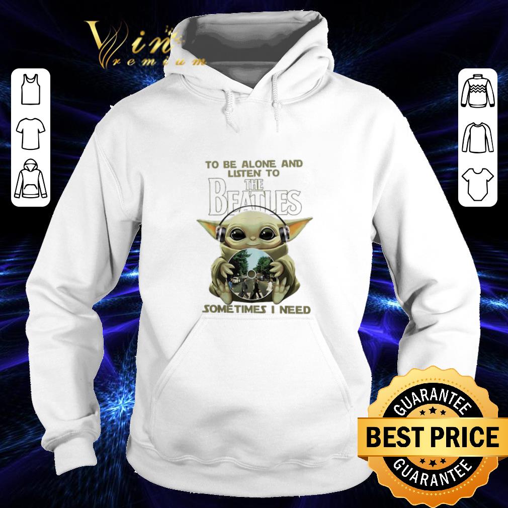 Pretty Baby Yoda to the alone listen to The Beatles sometimes i need shirt 4 - Pretty Baby Yoda to the alone & listen to The Beatles sometimes i need shirt