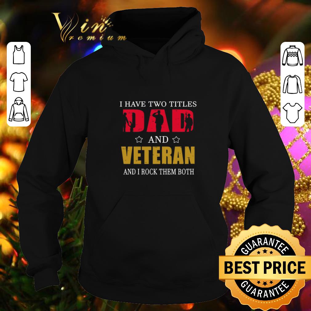 Pretty I have two titles dad and veteran and i rock them both shirt 4 - Pretty I have two titles dad and veteran and i rock them both shirt