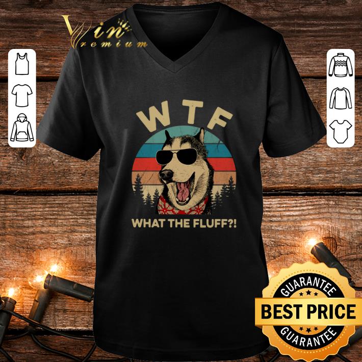 Awesome Husky dog WTF what the fluff vintage shirt 4 - Awesome Husky dog WTF what the fluff vintage shirt