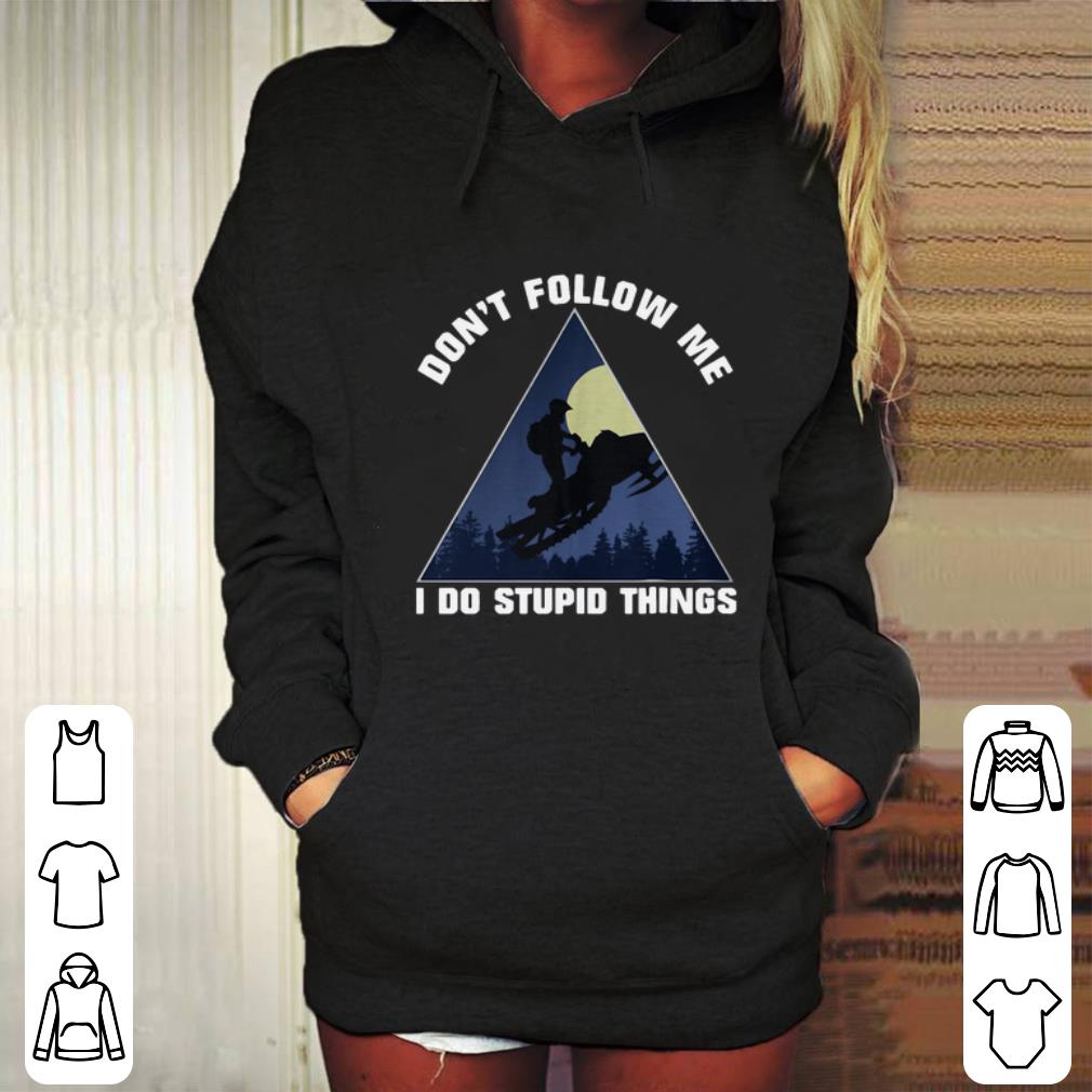 Awesome Snowmobile Don t Follow Me I Do Stupid Things shirt 4 - Awesome Snowmobile Don’t Follow Me I Do Stupid Things shirt