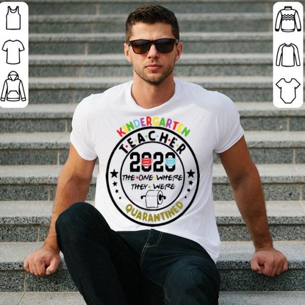 Kindergarten Teacher 2020 The One Where They Were Quarantined shirt