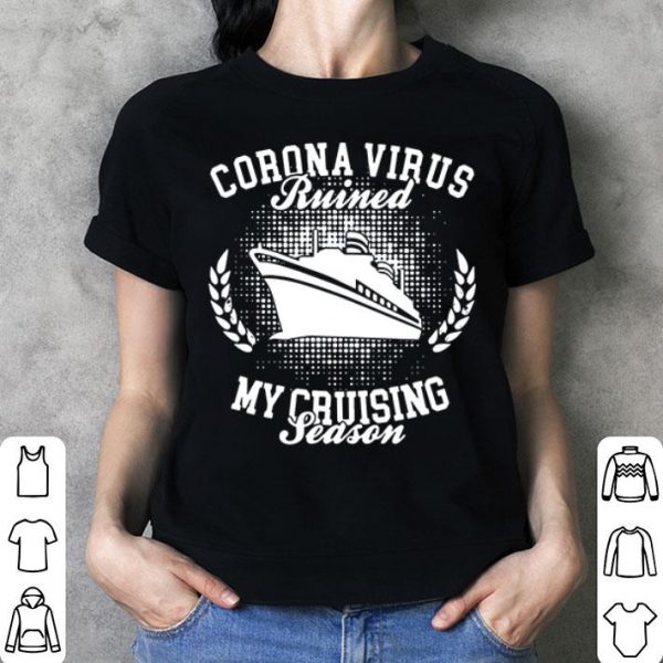 Corona Virus Ruined My Cruising Season shirt