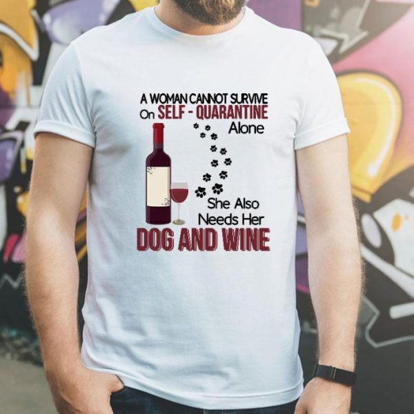 A Woman Cannot Survive Self Quarantine Alone Dog And Wine Covid-19 shirt