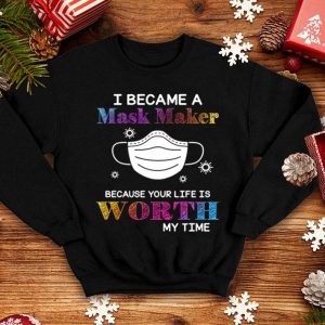 I Became A Mask Maker Because Your Life Is Worth My Time Covid-19 shirt