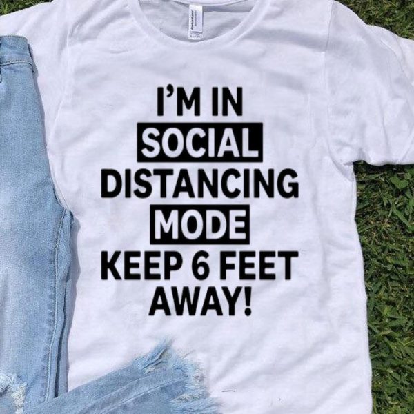 I'm In Social Distancing Mode Keep 6 Feet Away shirt