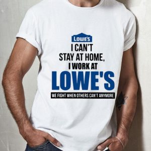 I Can’t Stay At Home I Work At Lowe’s We Fight Covid-19