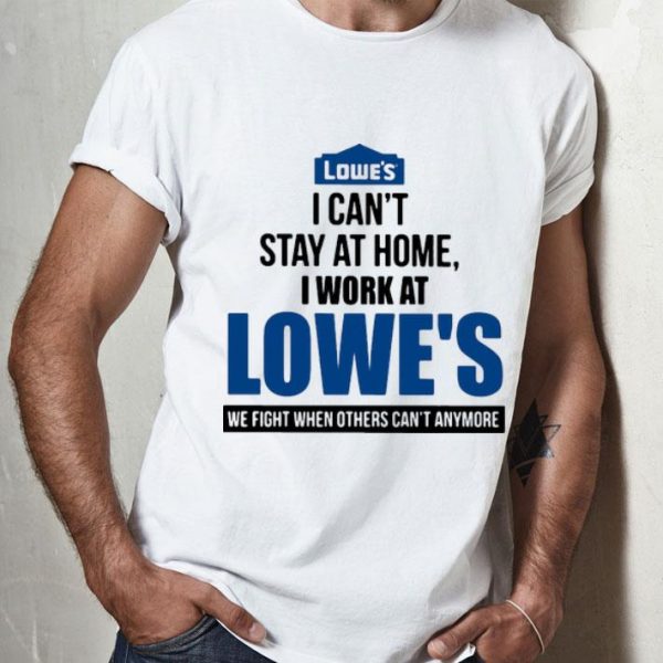 I Can’t Stay At Home I Work At Lowe’s We Fight Covid-19