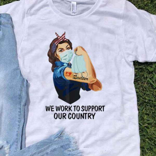 Strong Woman Zuilter We Work To Support Our Country Covid-19 shirt
