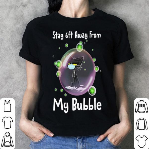 Black Cat Stay 6ft Away From My Bubble shirt