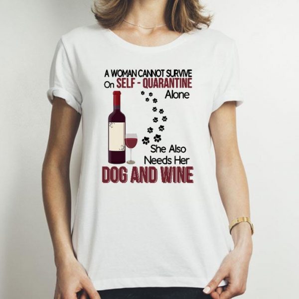 A Woman Cannot Survive Self Quarantine Alone Dog And Wine Covid-19 shirt