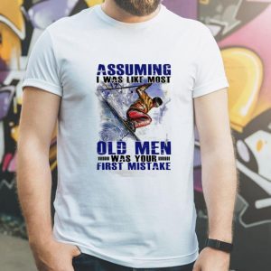 Assuming I Was Like Most Old Men Was Your First Mistake Skiing shirt