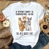 A Woman Cannot Be Quarantined Alone She Also Needs Cats shirt
