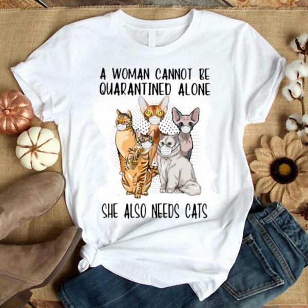 A Woman Cannot Be Quarantined Alone She Also Needs Cats shirt