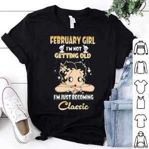 February Girl I’m Not Getting Old I’m Just Becoming Classic shirt