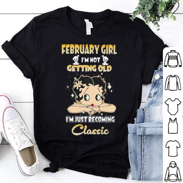 February Girl I’m Not Getting Old I’m Just Becoming Classic shirt