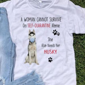A Woman Cannot Survive On Self-Quarantine Alone Husky shirt