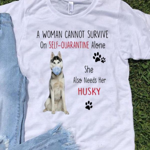 A Woman Cannot Survive On Self-Quarantine Alone Husky shirt