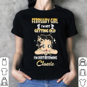 February Girl I’m Not Getting Old I’m Just Becoming Classic shirt