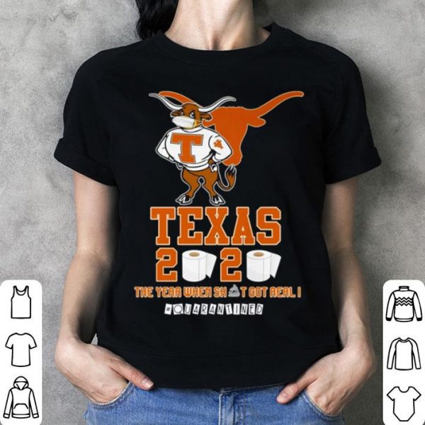 Texas Longhorns 2020 The Year When Shit Got Real #Quarantined shirt