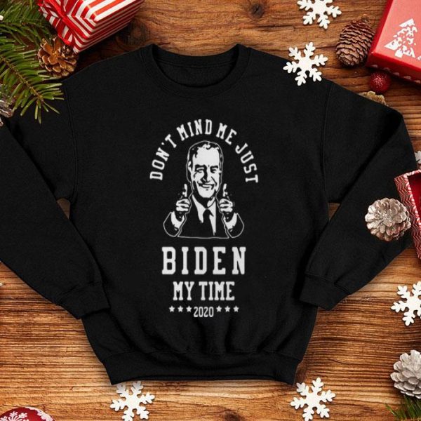Joe Biden Dont Mind Me Just Biden My Time 2020 shirt